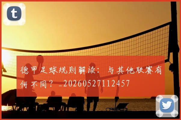 德甲足球规则解读:与其他联赛有何不同?_20260527112457