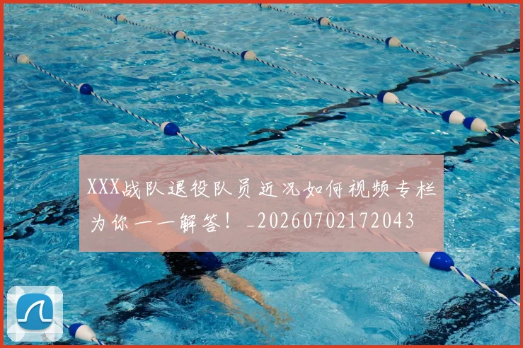 XXX战队退役队员近况如何视频专栏为你一一解答！_20260702172043