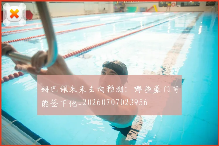 姆巴佩未来去向预测：哪些豪门可能签下他_20260707023956