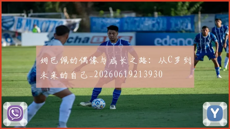 姆巴佩的偶像与成长之路：从C罗到未来的自己_20260619213930