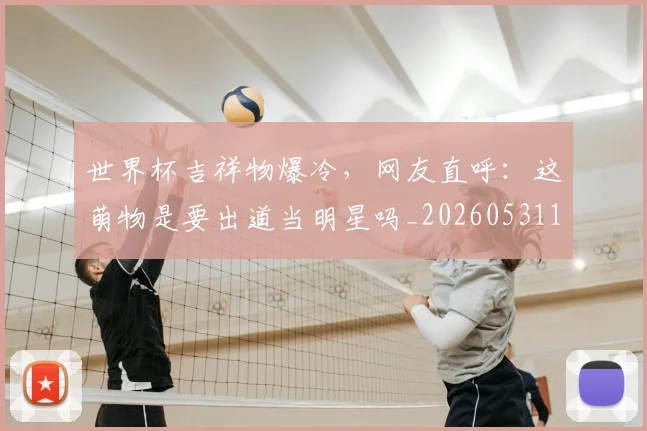 世界杯吉祥物爆冷，网友直呼：这萌物是要出道当明星吗_20260531151427