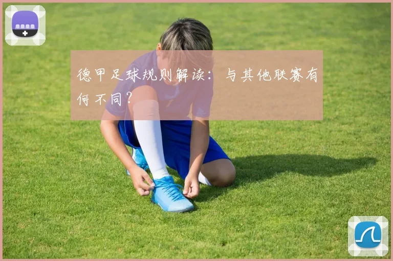 德甲足球规则解读：与其他联赛有何不同？