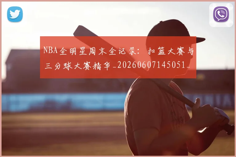 NBA全明星周末全记录：扣篮大赛与三分球大赛精华_20260607145051_20260702045134