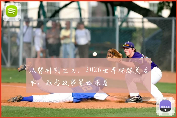 从替补到主力，2026世界杯球员名单，励志故事等你来看