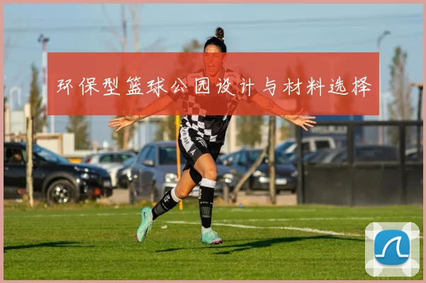 环保型篮球公园设计与材料选择